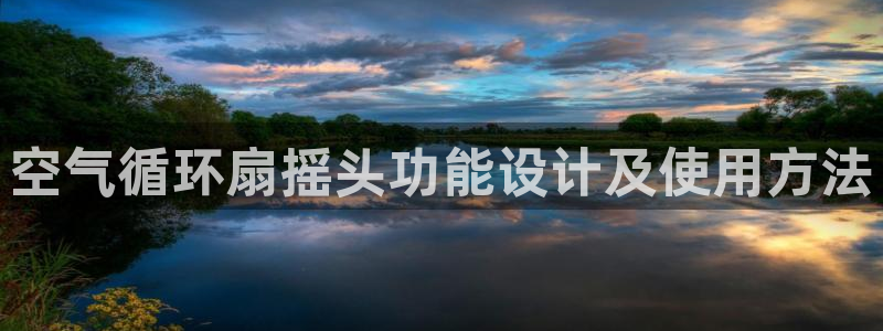凯发平台医7O777：空气循环扇摇头功能设计及使用方法